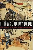 It Is A Good Day to Die: Indian Eyewitnesses Tell the Story of the Battle of the Little Bighorn cover
