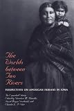 The Worlds Between Two Rivers: Perspectives on American Indians in Iowa cover